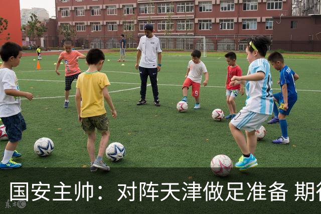 国安主帅：对阵天津做足准备 期待亚冠展现中国球队风采