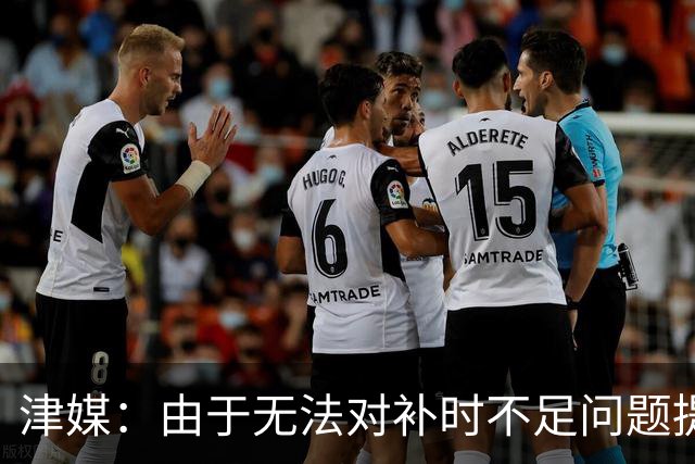 津媒：由于无法对补时不足问题提出申诉，津门虎只能吃了哑巴亏