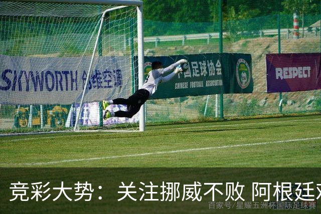 竞彩大势：关注挪威不败 阿根廷难有作为