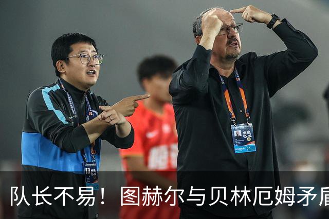 队长不易！图赫尔与贝林厄姆矛盾爆发 凯恩充当和事佬