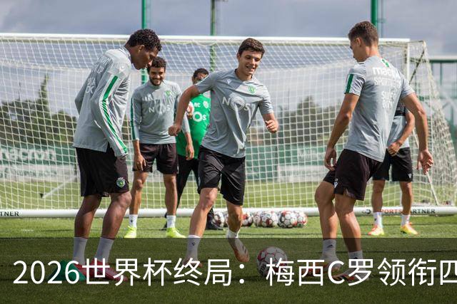 2026世界杯终局：梅西C罗领衔四位历史最佳，上演世界杯绝唱