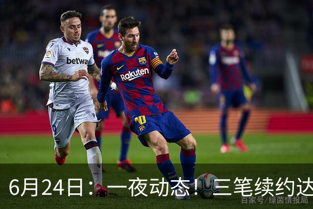 6月24日：一夜动态！三笔续约达成，湖人框定新目标，骑士又一人可交易