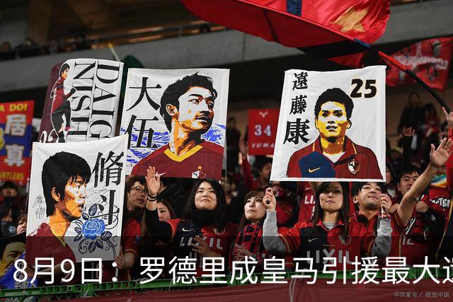 8月9日：罗德里成皇马引援最大遗憾，西甲名额限制致转会告吹，巴萨反超签约引发新赛季中场隐忧