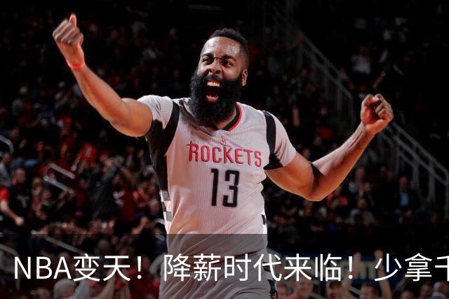 NBA变天！降薪时代来临！少拿千万！他们该认命吗？